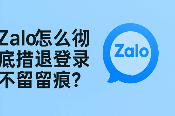 Zalo怎麼徹底退出登入不留痕？